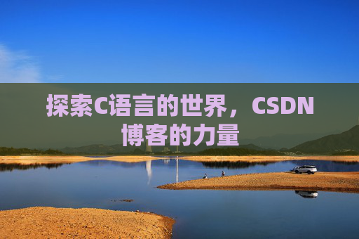 探索C语言的世界，CSDN博客的力量